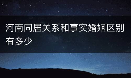 河南同居关系和事实婚姻区别有多少