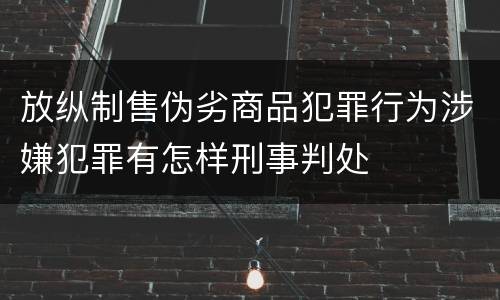 放纵制售伪劣商品犯罪行为涉嫌犯罪有怎样刑事判处