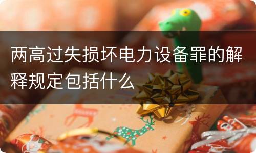 两高过失损坏电力设备罪的解释规定包括什么