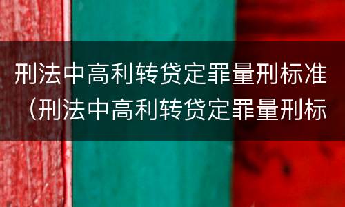 刑法中高利转贷定罪量刑标准（刑法中高利转贷定罪量刑标准是多少）