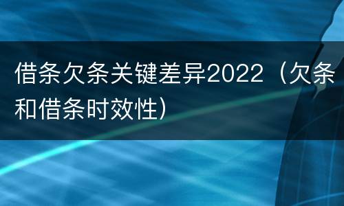 借条欠条关键差异2022（欠条和借条时效性）