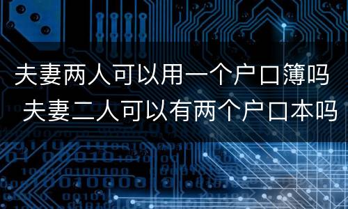 夫妻两人可以用一个户口簿吗 夫妻二人可以有两个户口本吗