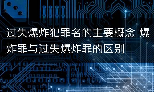 过失爆炸犯罪名的主要概念 爆炸罪与过失爆炸罪的区别