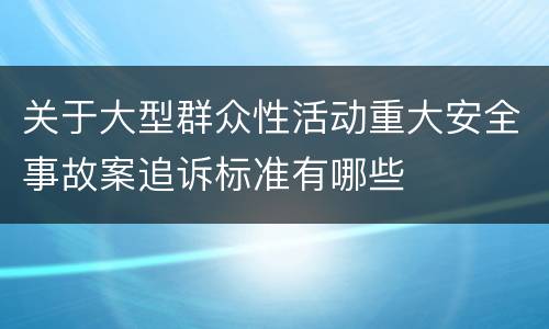 关于大型群众性活动重大安全事故案追诉标准有哪些