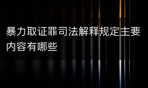 暴力取证罪司法解释规定主要内容有哪些