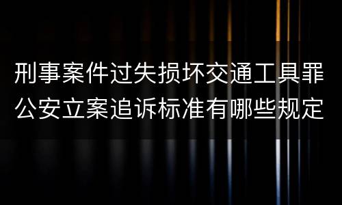 刑事案件过失损坏交通工具罪公安立案追诉标准有哪些规定