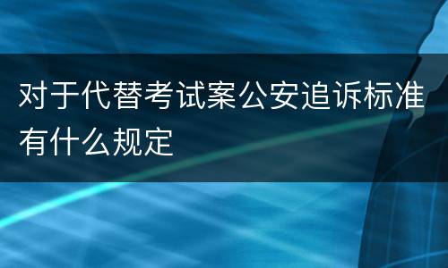 对于代替考试案公安追诉标准有什么规定