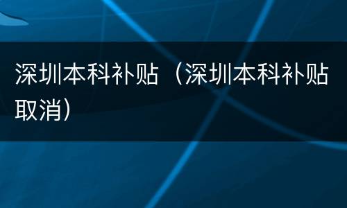 深圳本科补贴（深圳本科补贴取消）