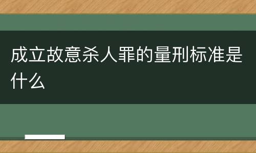 成立故意杀人罪的量刑标准是什么