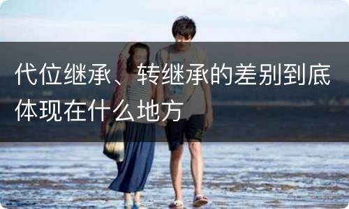 代位继承、转继承的差别到底体现在什么地方