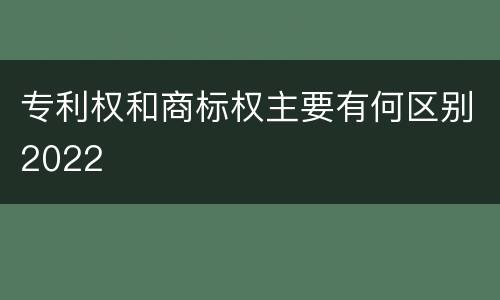 专利权和商标权主要有何区别2022