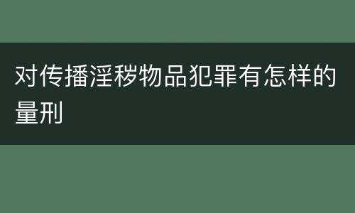 对传播淫秽物品犯罪有怎样的量刑