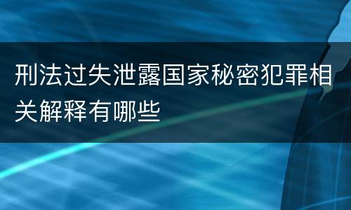刑法过失泄露国家秘密犯罪相关解释有哪些
