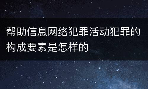 帮助信息网络犯罪活动犯罪的构成要素是怎样的