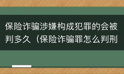 保险诈骗涉嫌构成犯罪的会被判多久（保险诈骗罪怎么判刑）