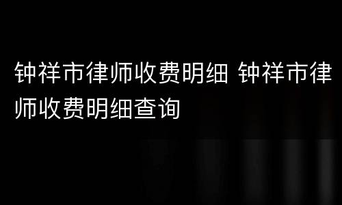 钟祥市律师收费明细 钟祥市律师收费明细查询