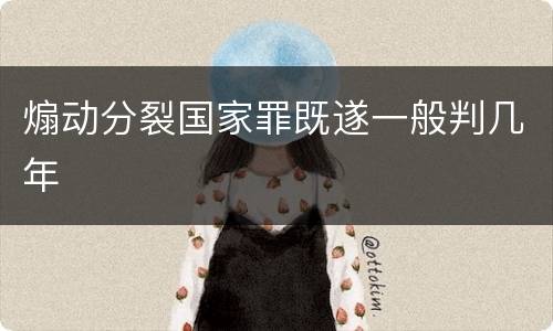 煽动分裂国家罪既遂一般判几年