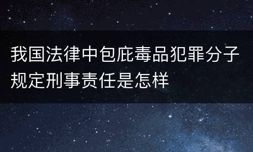 我国法律中包庇毒品犯罪分子规定刑事责任是怎样