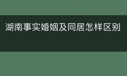 湖南事实婚姻及同居怎样区别