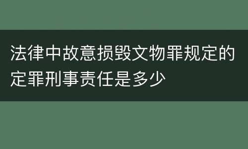 法律中故意损毁文物罪规定的定罪刑事责任是多少