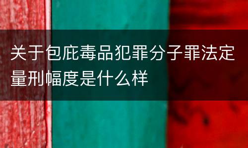 关于包庇毒品犯罪分子罪法定量刑幅度是什么样