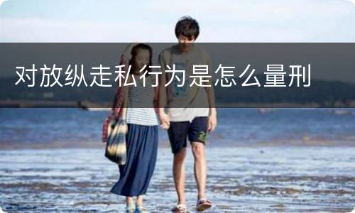 对放纵走私行为是怎么量刑