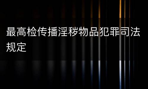 最高检传播淫秽物品犯罪司法规定