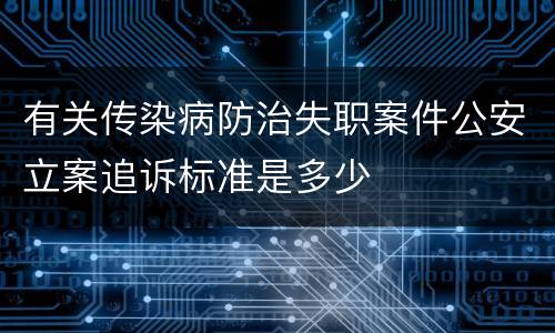 有关传染病防治失职案件公安立案追诉标准是多少