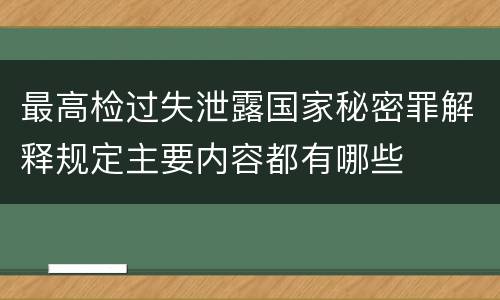 最高检过失泄露国家秘密罪解释规定主要内容都有哪些