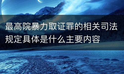 最高院暴力取证罪的相关司法规定具体是什么主要内容