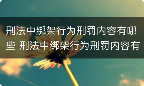 刑法中绑架行为刑罚内容有哪些 刑法中绑架行为刑罚内容有哪些呢