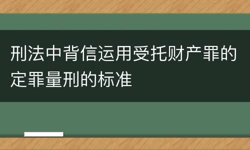 刑法中背信运用受托财产罪的定罪量刑的标准