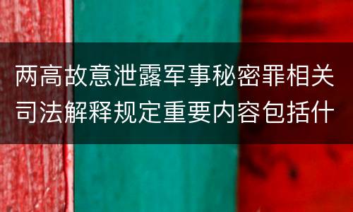 两高故意泄露军事秘密罪相关司法解释规定重要内容包括什么