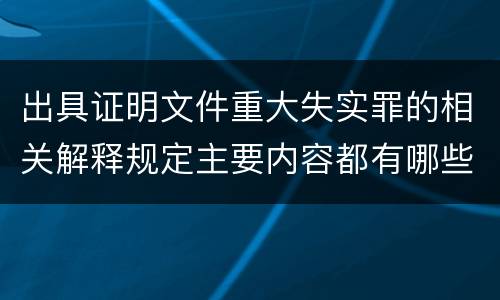 出具证明文件重大失实罪的相关解释规定主要内容都有哪些