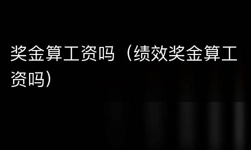 奖金算工资吗（绩效奖金算工资吗）