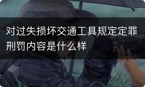 对过失损坏交通工具规定定罪刑罚内容是什么样