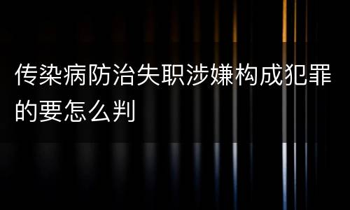 传染病防治失职涉嫌构成犯罪的要怎么判