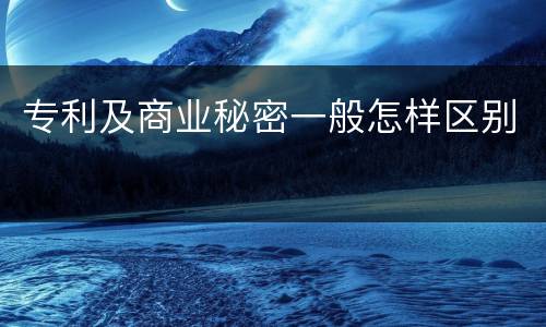 专利及商业秘密一般怎样区别