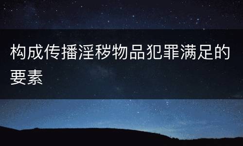 构成传播淫秽物品犯罪满足的要素