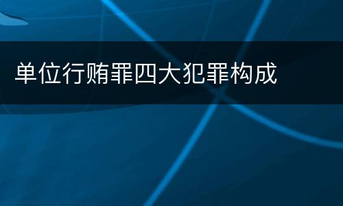 单位行贿罪四大犯罪构成