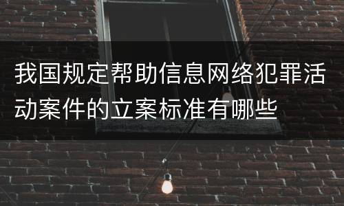 我国规定帮助信息网络犯罪活动案件的立案标准有哪些