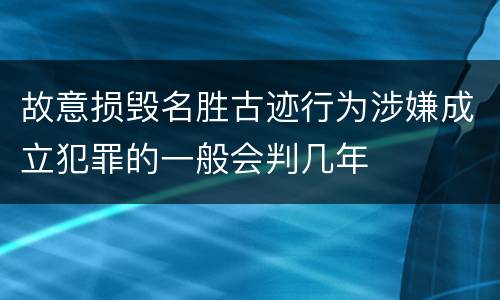 故意损毁名胜古迹行为涉嫌成立犯罪的一般会判几年