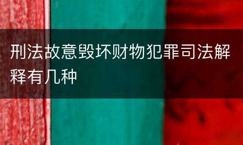 刑法故意毁坏财物犯罪司法解释有几种