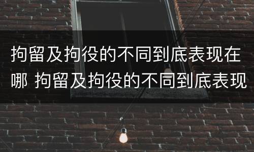 拘留及拘役的不同到底表现在哪 拘留及拘役的不同到底表现在哪里