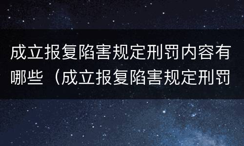 成立报复陷害规定刑罚内容有哪些（成立报复陷害规定刑罚内容有哪些）