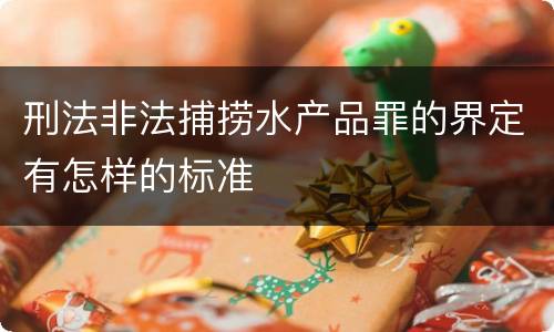 刑法非法捕捞水产品罪的界定有怎样的标准