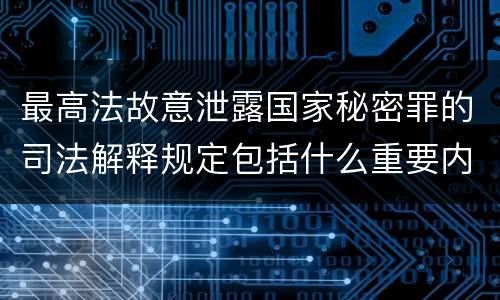 最高法故意泄露国家秘密罪的司法解释规定包括什么重要内容