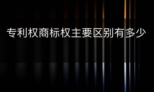 专利权商标权主要区别有多少