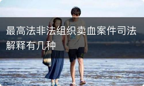 最高法非法组织卖血案件司法解释有几种