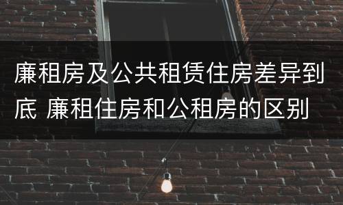 廉租房及公共租赁住房差异到底 廉租住房和公租房的区别